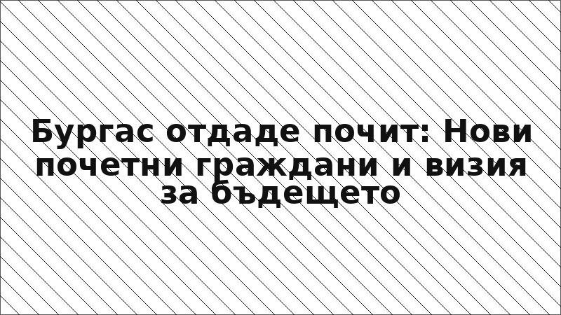 Бургас отдаде почит: Нови почетни граждани и визия за бъдещето