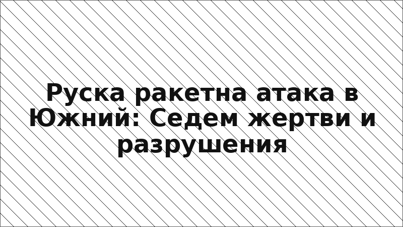 Руска ракетна атака в Южний: Седем жертви и разрушения