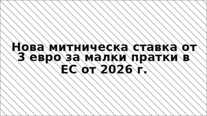Нова митническа ставка от 3 евро за малки пратки в ЕС от 2026 г.