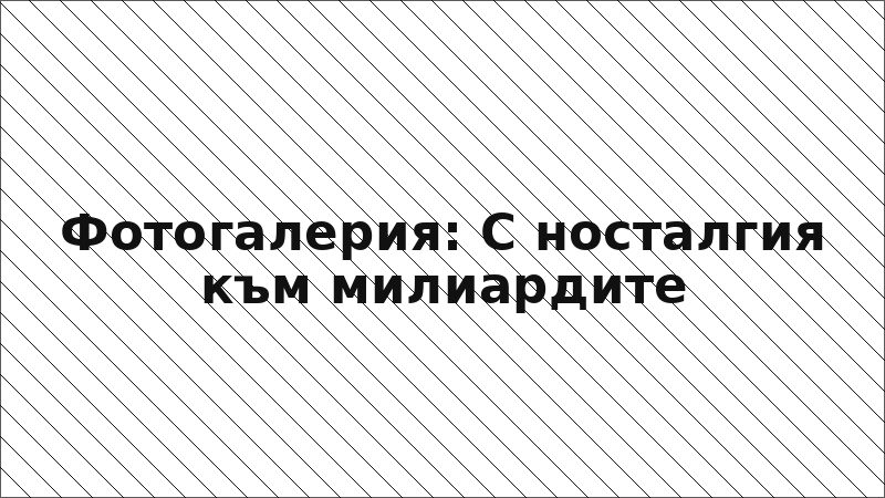 Фотогалерия: С носталгия към милиардите