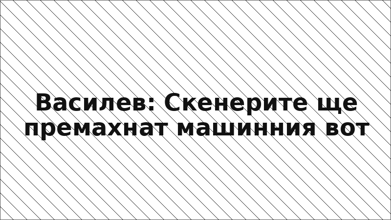 Василев: Скенерите ще премахнат машинния вот