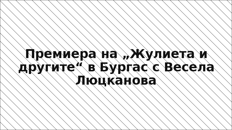 Премиера на „Жулиета и другите“ в Бургас с Весела Люцканова
