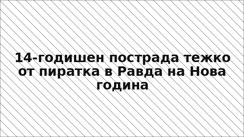 14-годишен пострада тежко от пиратка в Равда на Нова година