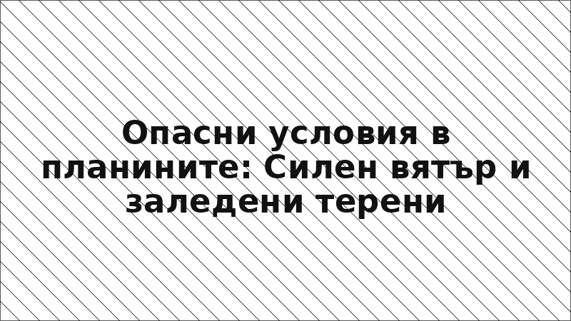 Опасни условия в планините: Силен вятър и заледени терени