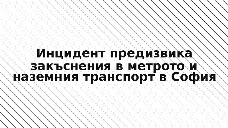 Инцидент предизвика закъснения в метрото и наземния транспорт в София