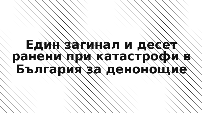 Един загинал и десет ранени при катастрофи в България за денонощие