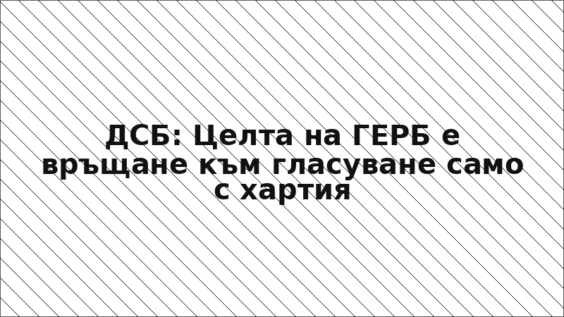 ДСБ: Целта на ГЕРБ е връщане към гласуване само с хартия