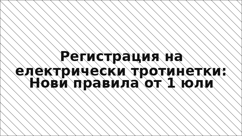 Регистрация на електрически тротинетки: Нови правила от 1 юли