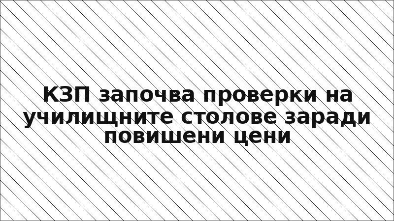 КЗП започва проверки на училищните столове заради повишени цени