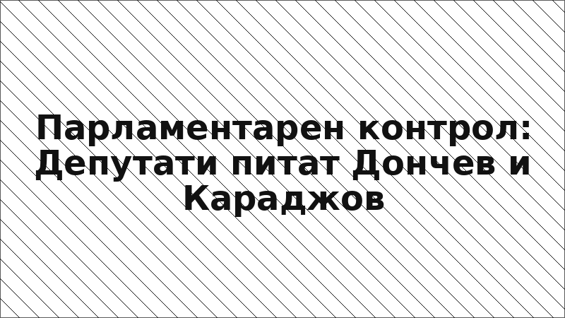 Парламентарен контрол: Депутати питат Дончев и Караджов