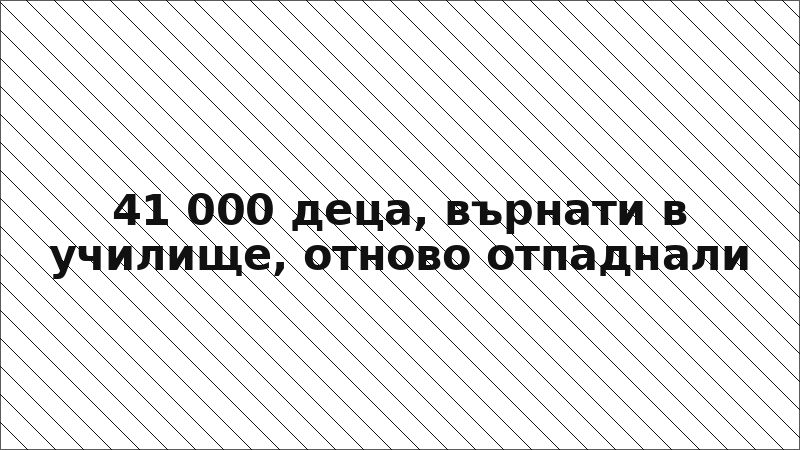 41 000 деца, върнати в училище, отново отпаднали