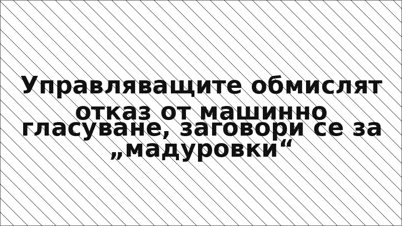 Управляващите обмислят отказ от машинно гласуване, заговори се за „мадуровки“
