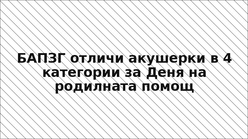 БАПЗГ отличи акушерки в 4 категории за Деня на родилната помощ