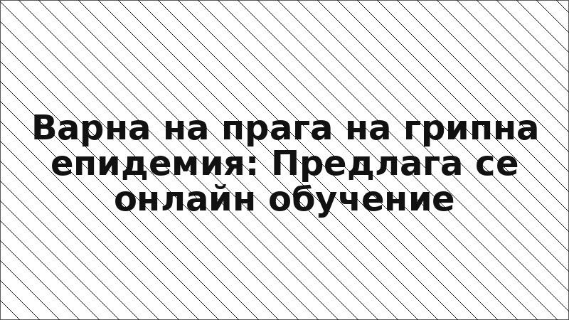 Варна на прага на грипна епидемия: Предлага се онлайн обучение