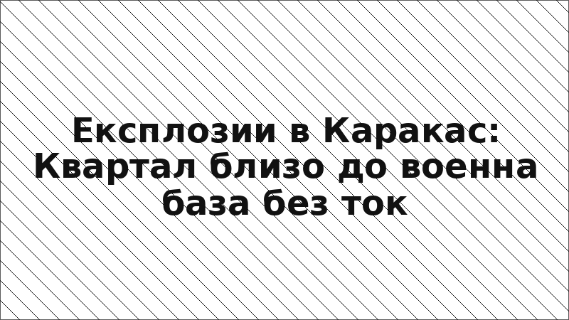 Експлозии в Каракас: Квартал близо до военна база без ток