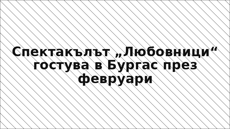 Спектакълът „Любовници“ гостува в Бургас през февруари