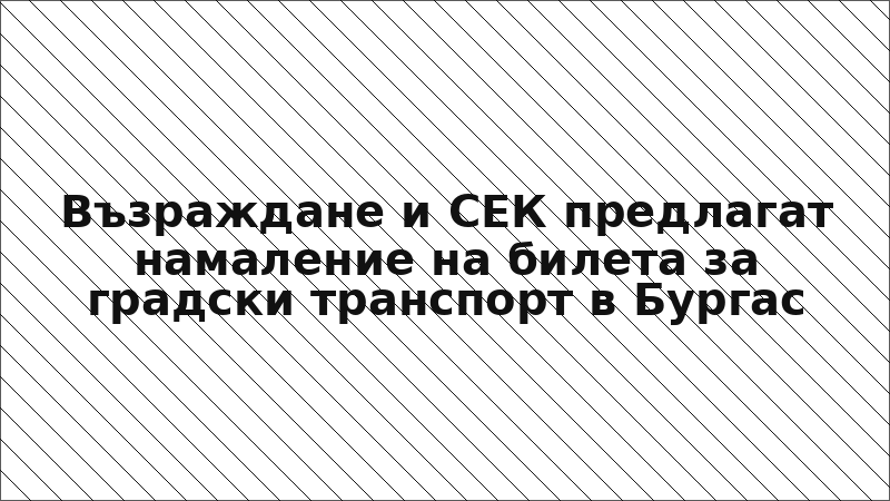 Възраждане и СЕК предлагат намаление на билета за градски транспорт в Бургас