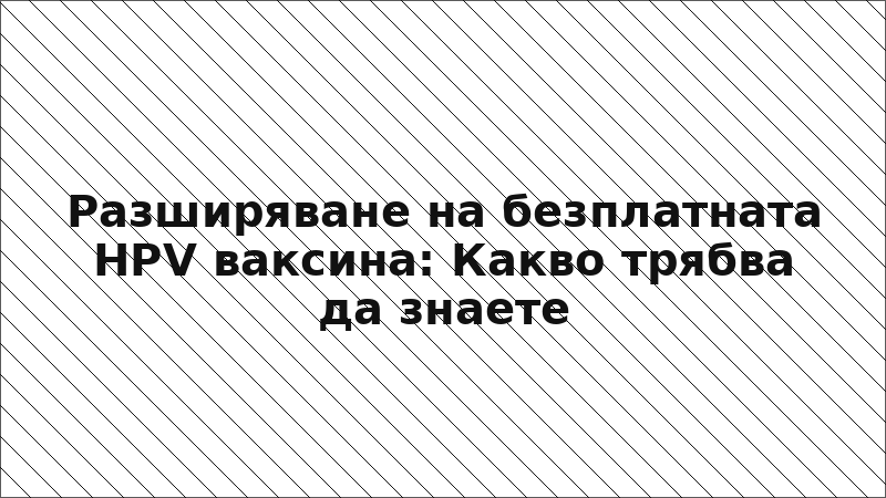 Разширяване на безплатната HPV ваксина: Какво трябва да знаете