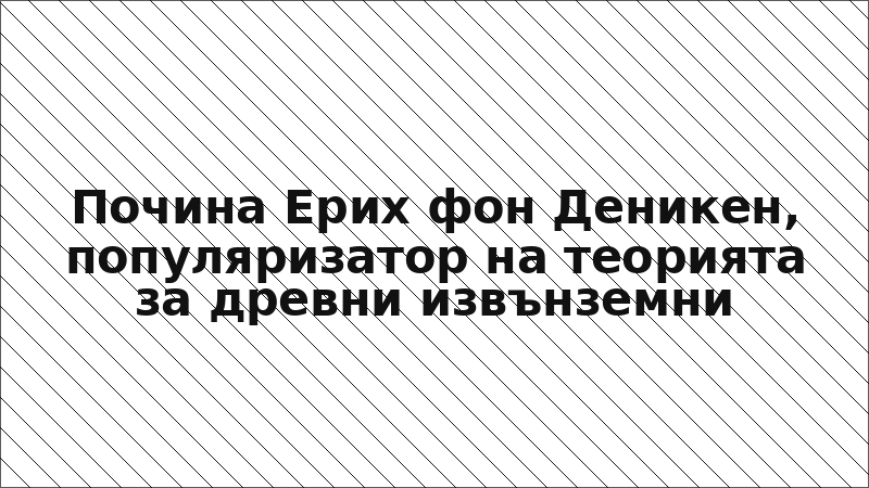 Почина Ерих фон Деникен, популяризатор на теорията за древни извънземни
