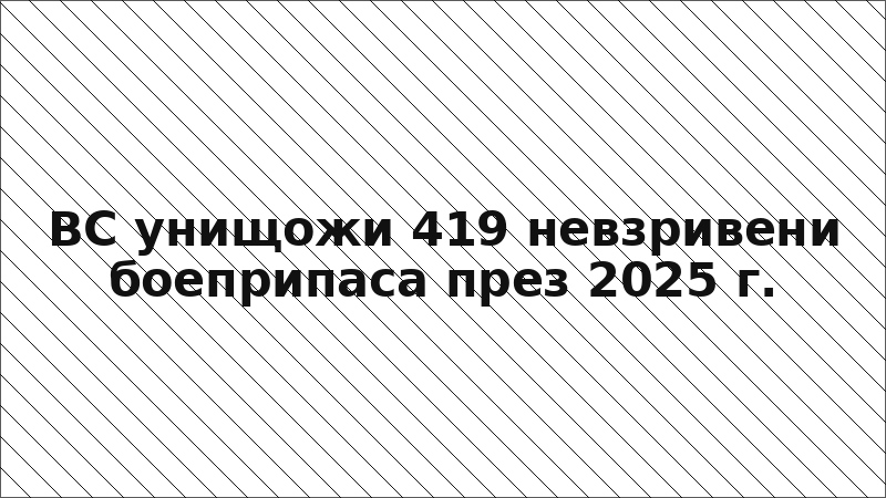 ВС унищожи 419 невзривени боеприпаса през 2025 г.