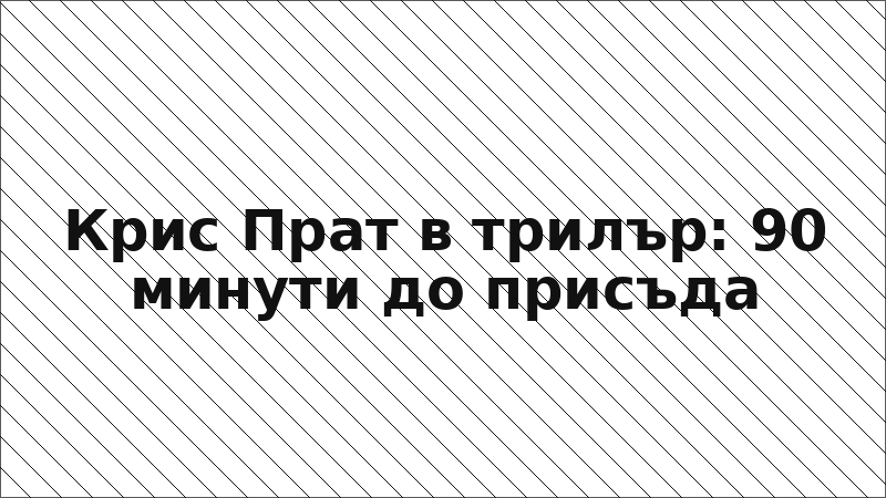 Крис Прат в трилър: 90 минути до присъда