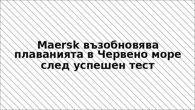 Maersk възобновява плаванията в Червено море след успешен тест