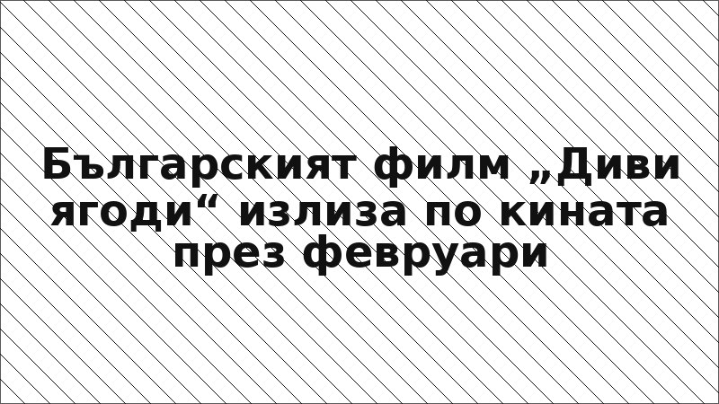 Българският филм „Диви ягоди“ излиза по кината през февруари