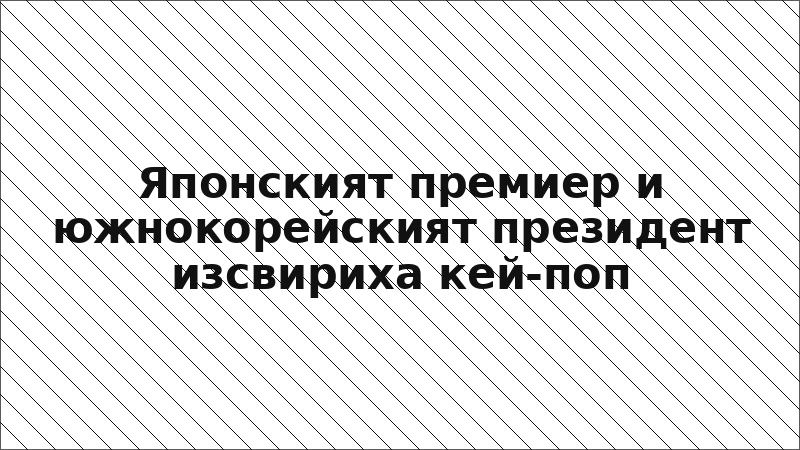 Японският премиер и южнокорейският президент изсвириха кей-поп