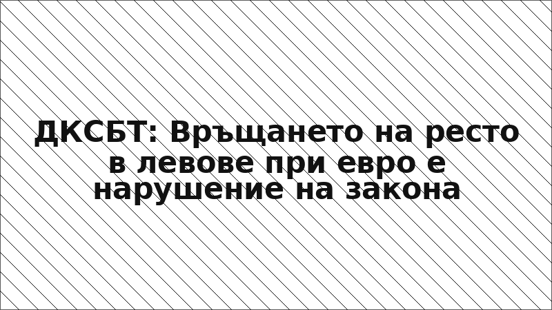 ДКСБТ: Връщането на ресто в левове при евро е нарушение на закона
