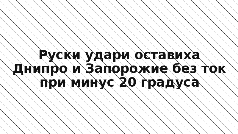 Руски удари оставиха Днипро и Запорожие без ток при минус 20 градуса