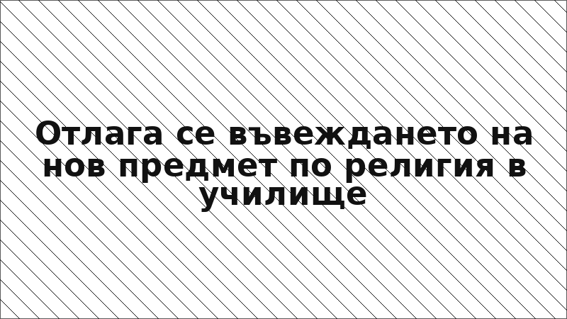 Отлага се въвеждането на нов предмет по религия в училище