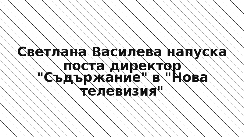 Светлана Василева напуска поста директор "Съдържание" в "Нова телевизия"