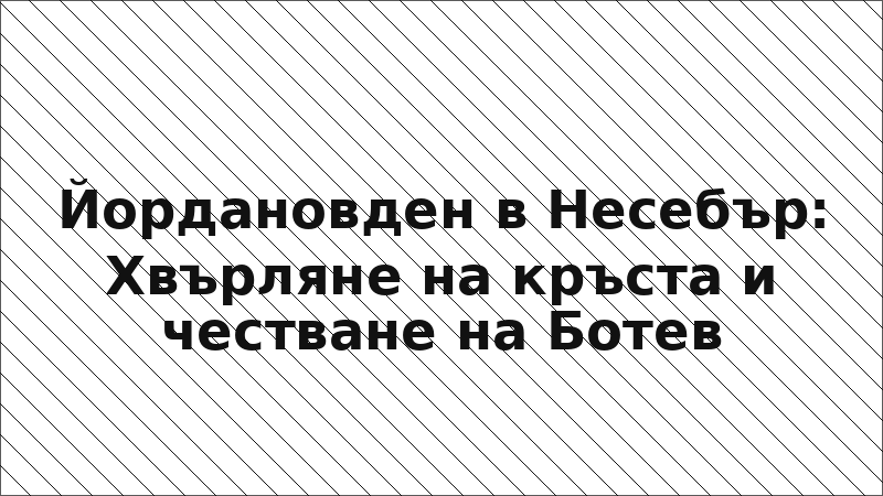 Йордановден в Несебър: Хвърляне на кръста и честване на Ботев