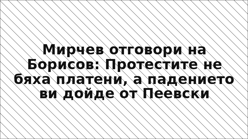 Мирчев отговори на Борисов: Протестите не бяха платени, а падението ви дойде от Пеевски