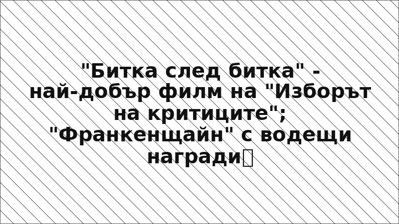 "Битка след битка" - най-добър филм на "Изборът на критиците"; "Франкенщайн" с водещи награди