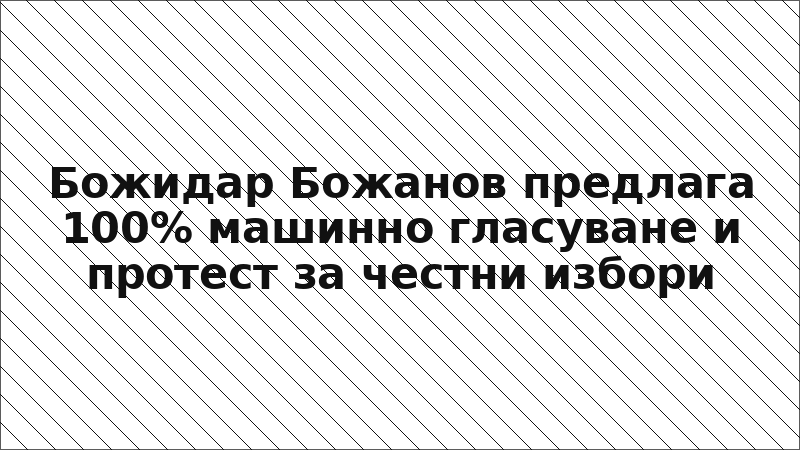 Божидар Божанов предлага 100% машинно гласуване и протест за честни избори