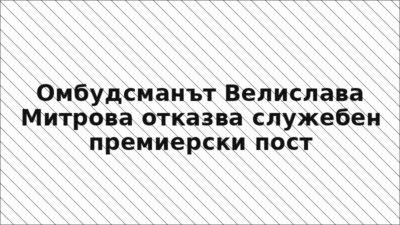 Омбудсманът Велислава Митрова отказва служебен премиерски пост