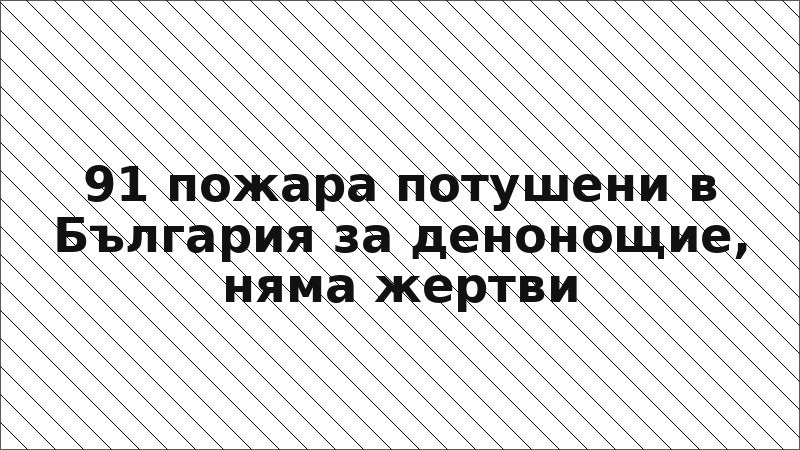 91 пожара потушени в България за денонощие, няма жертви