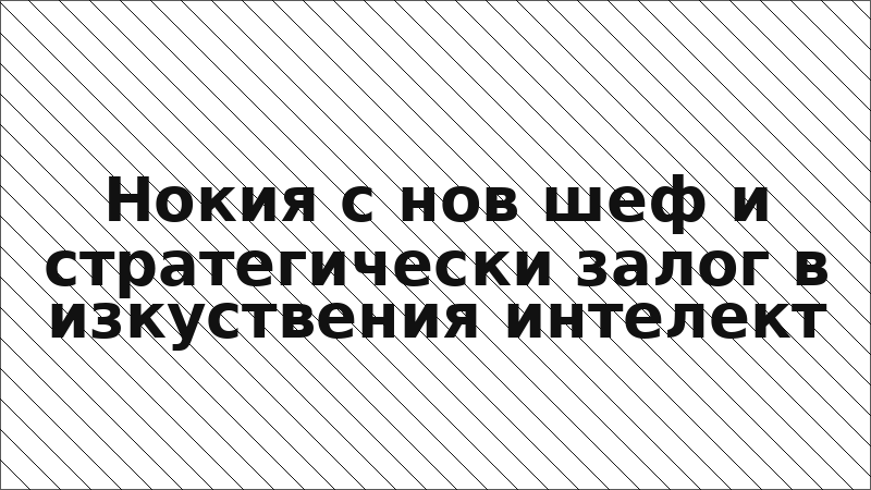 Нокия с нов шеф и стратегически залог в изкуствения интелект
