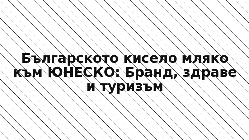 Българското кисело мляко към ЮНЕСКО: Бранд, здраве и туризъм