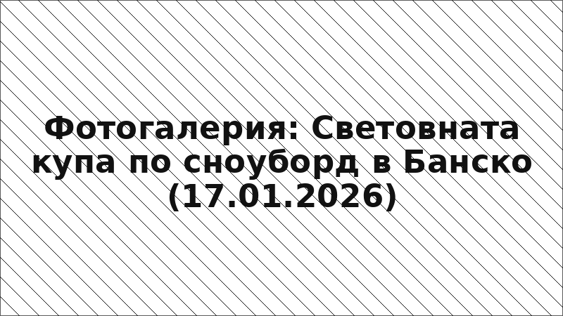 Фотогалерия: Световната купа по сноуборд в Банско (17.01.2026)