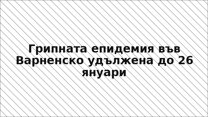 Грипната епидемия във Варненско удължена до 26 януари