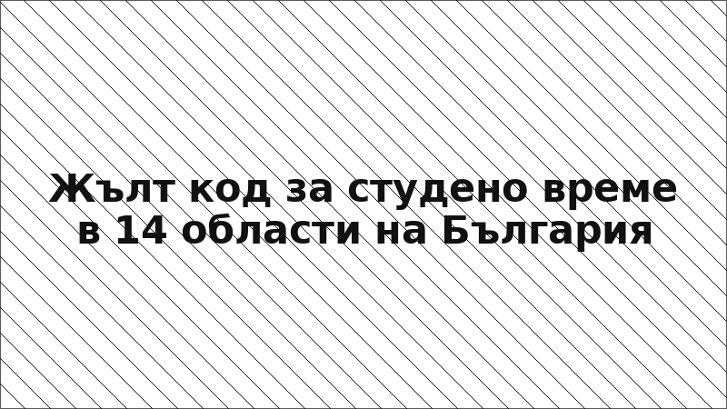 Жълт код за студено време в 14 области на България