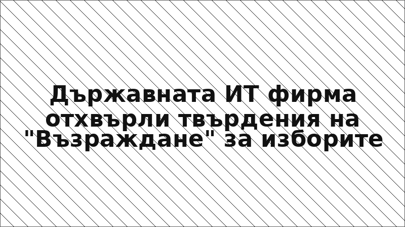 Държавната ИТ фирма отхвърли твърдения на "Възраждане" за изборите