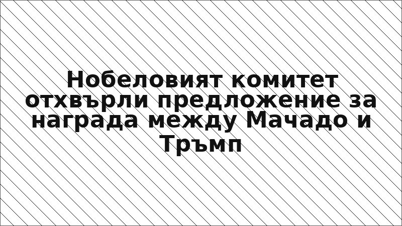 Нобеловият комитет отхвърли предложение за награда между Мачадо и Тръмп