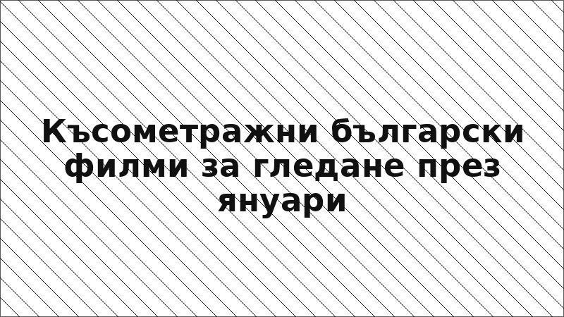 Късометражни български филми за гледане през януари