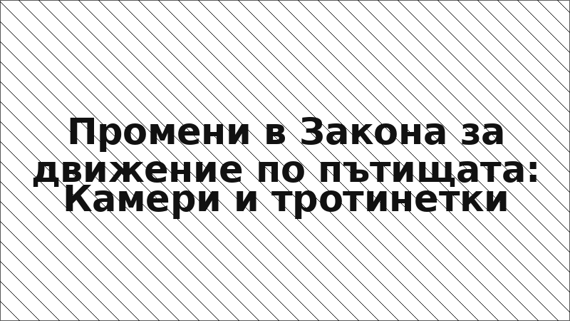 Промени в Закона за движение по пътищата: Камери и тротинетки