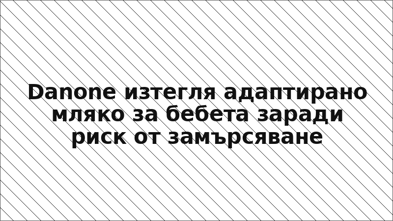 Danone изтегля адаптирано мляко за бебета заради риск от замърсяване
