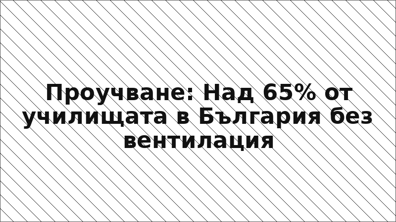 Проучване: Над 65% от училищата в България без вентилация