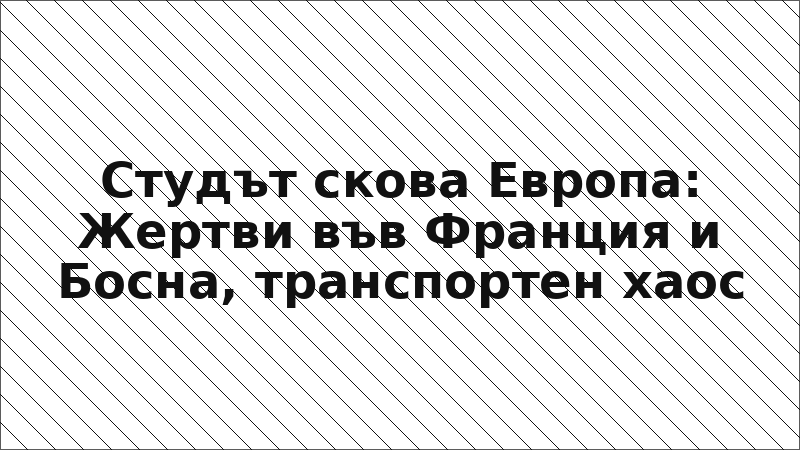 Студът скова Европа: Жертви във Франция и Босна, транспортен хаос